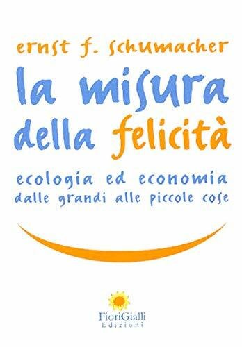 La misura della felicità. Ecologia ed economia dalle grandi alle …