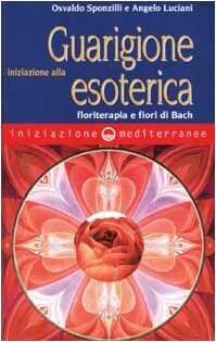 Iniziazione alla guarigione esoterica. Floriterapia e fiori di Bach