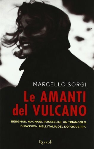 Le amanti del vulcano. Bergman, Magnani, Rossellini: un triangolo di … | Immagine principale