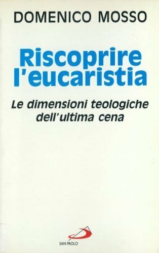 Riscoprire l'eucaristia. Le dimensioni teologiche dell'ultima cena