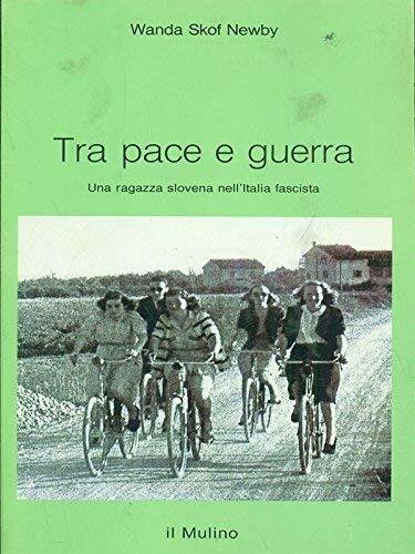Tra pace e guerra. Una ragazza slovena nell'Italia fascista