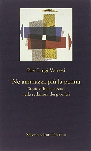 Ne ammazza più la penna. Storie d'Italia vissute nelle redazioni …