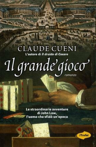 Il grande gioco. Le straordinarie avventure di John Law, l'uomo …