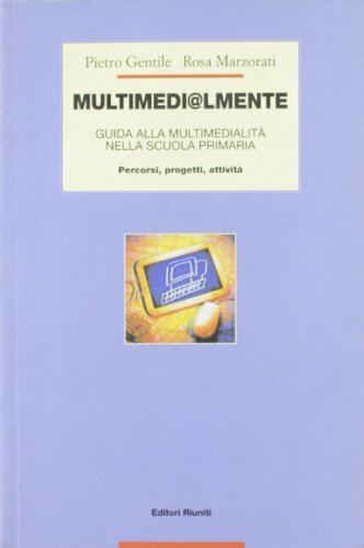 Multimedi@lmente. Guida alla multimedialità nella scuola primaria. Percorsi, progetti, attività