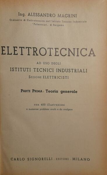 Elettrotecnica ad uso degli istituti tecnici industriali. Parte prima: teoria generale