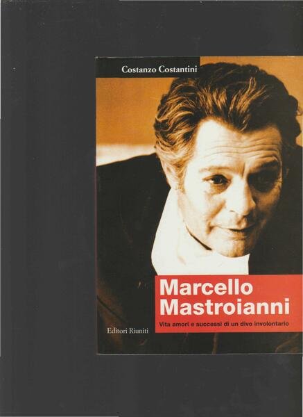 Marcello Mastroianni. Vita, amori e successi di un divo involontario