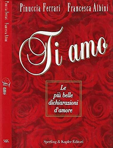 Ti amo. Le più belle dichiarazioni d'amore