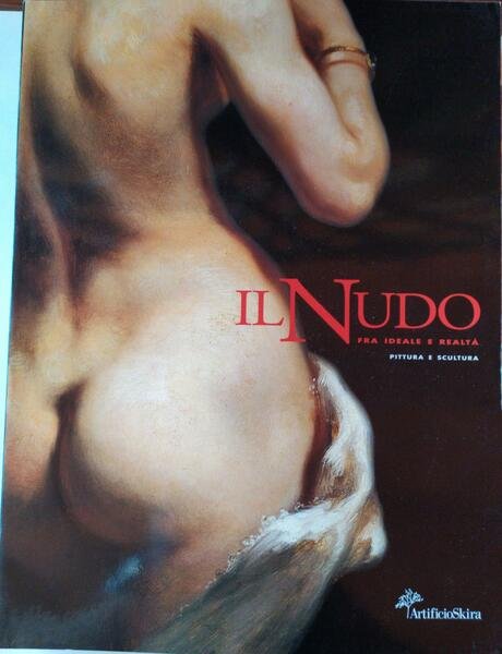 Il nudo Fra ideale e realta' Pittura e scultura