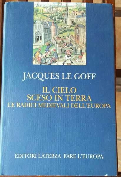 Il cielo sceso in terra. Le radici medievali dell'Europa