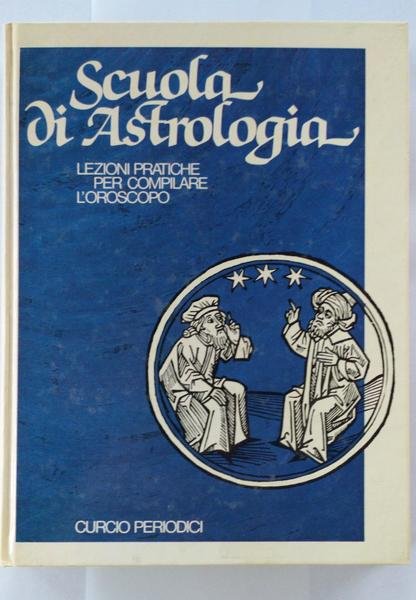 Scuola di Astrologia. Lezione pratiche per compilare l'oroscopo