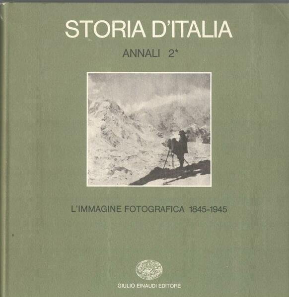 Storia d'Italia. Annali 2. L'immagine fotografica 1845-1945