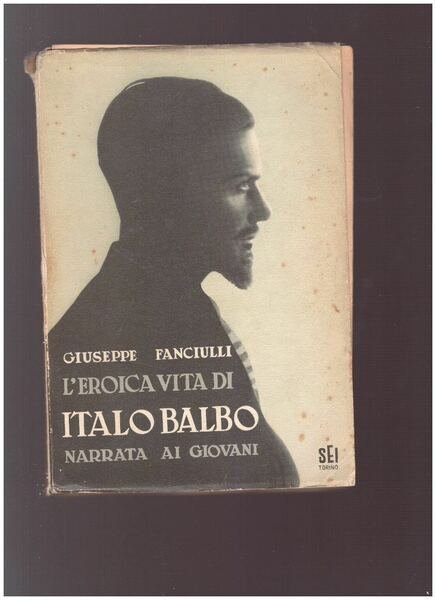 L'EROICA VITA DI ITALO BALBO Narrata ai giovani