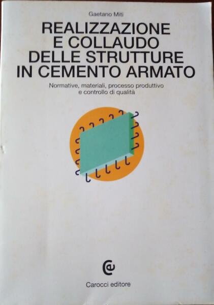 Realizzazione e collaudo delle strutture in cemento armato : normative, …