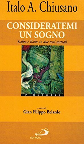 Consideratemi un sogno. Kafka e Kolbe in due testi teatrali
