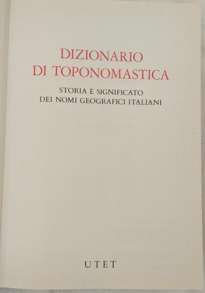 Dizionario di toponomastica. Storia e significato dei nomi geografici italiani