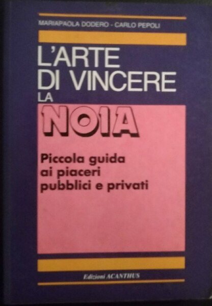 L' arte di vincere la noia : piccola guida ai piaceri pubblici e privati
