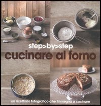Cucinare al forno. Un ricettario fotografico che ti insegna a …