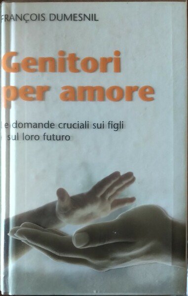 Genitori per amore. Le domande cruciali sui figli e sul …