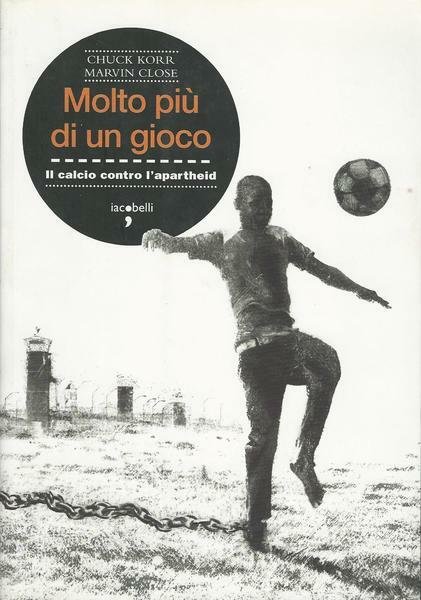 Molto più di un gioco. Il calcio contro l'apartheid