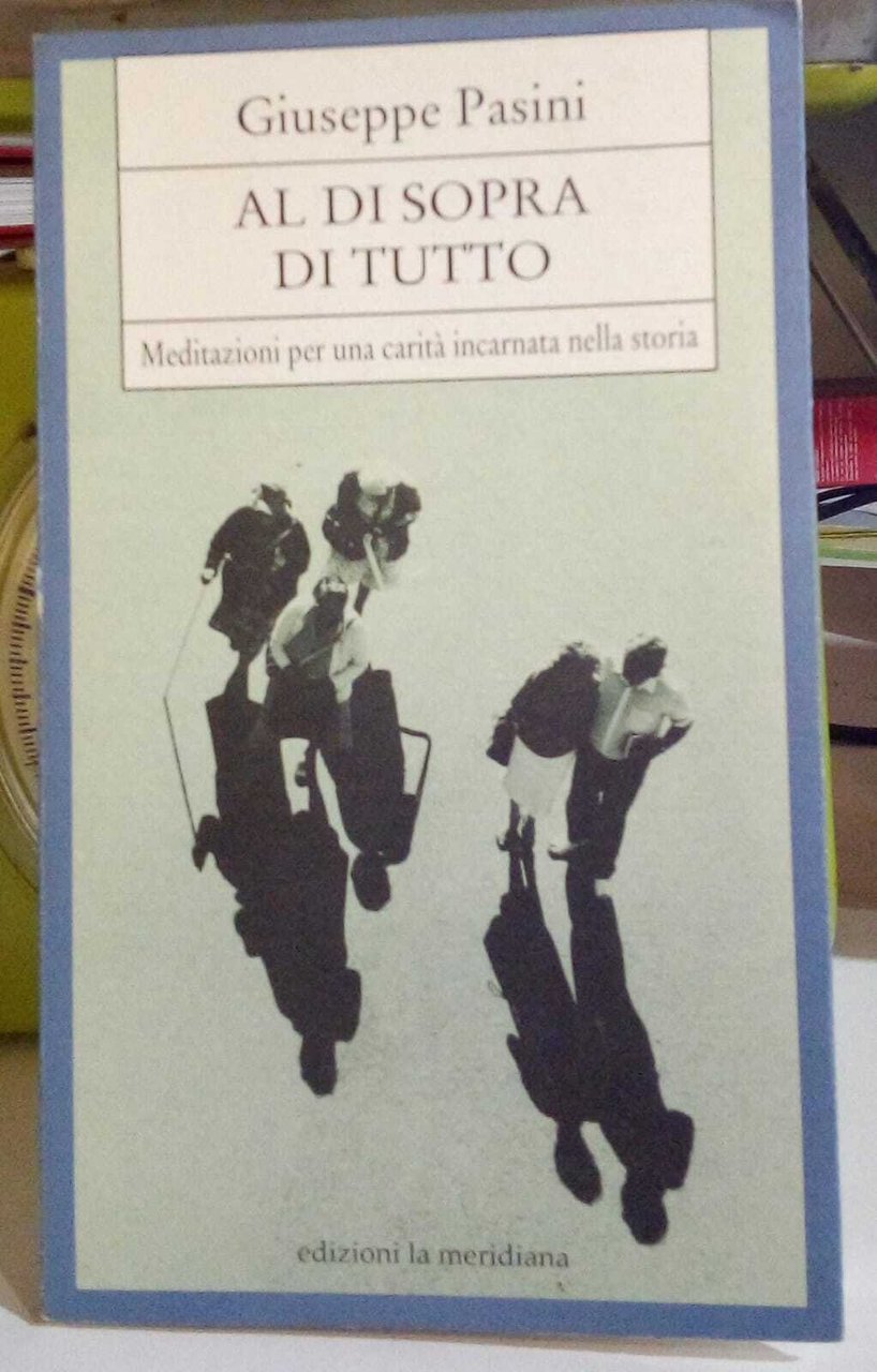 Al di sopra di tutto. Meditazioni per una spiritualità incarnata …