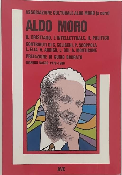 Aldo Moro il cristiano, l'intellettuale, il politico