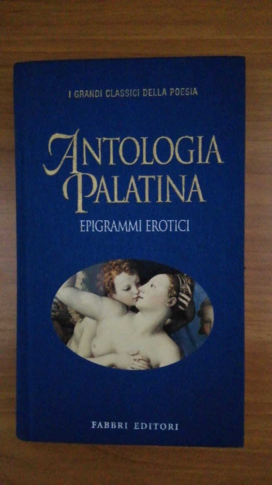 Antologia Palatina. Epigrammi erotici. Libro V e XII.