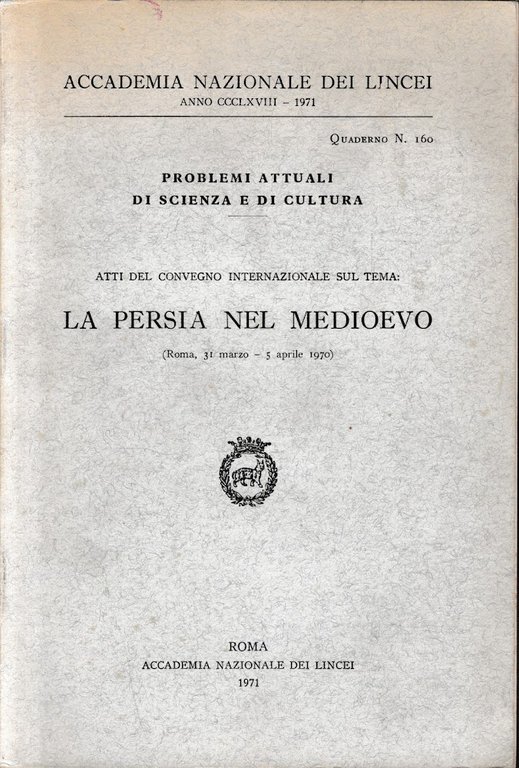 Atti del Convegno Internazionale sul tema: La Persia nel medioevo (Roma, 31 Marzo - 5 Aprile 1970)