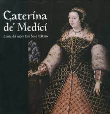 Caterina de' Medici. L'arte del saper fare bene italiano. Catalogo …