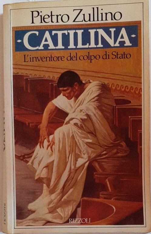 Catilina. L'inventore del colpo di stato.