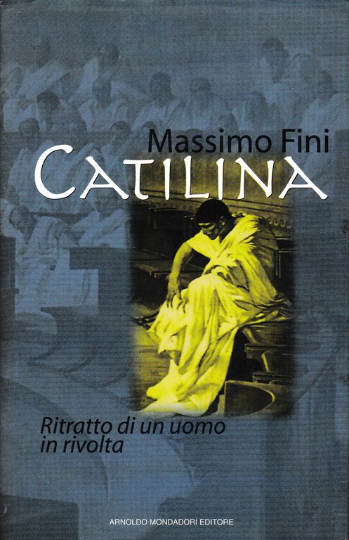 Catilina. Ritratto di un uomo in rivolta