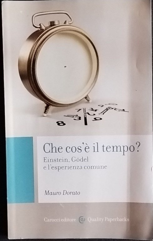 Che cos'è il tempo? Einstein, Gödel e l'esperienza comune