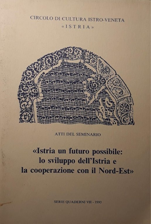 Circolo di cultura istro-veneta: atti del seminario "Istria un futuro …