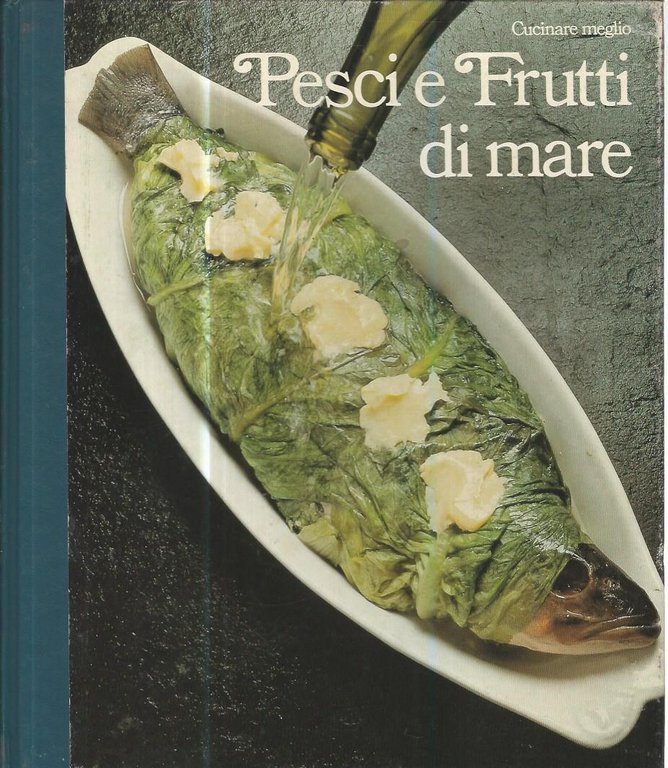 Cucinare meglio. Pesci e frutti di mare