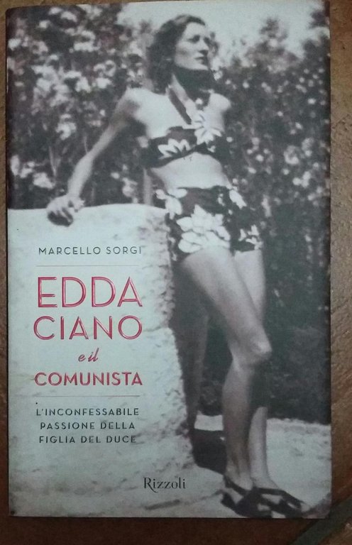 Edda Ciano e il comunista: L'inconfessabile passione della figlia del …