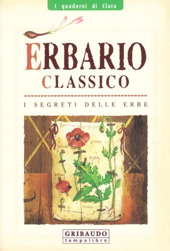 Erbario classico. I segreti delle erbe. Ediz. illustrata.