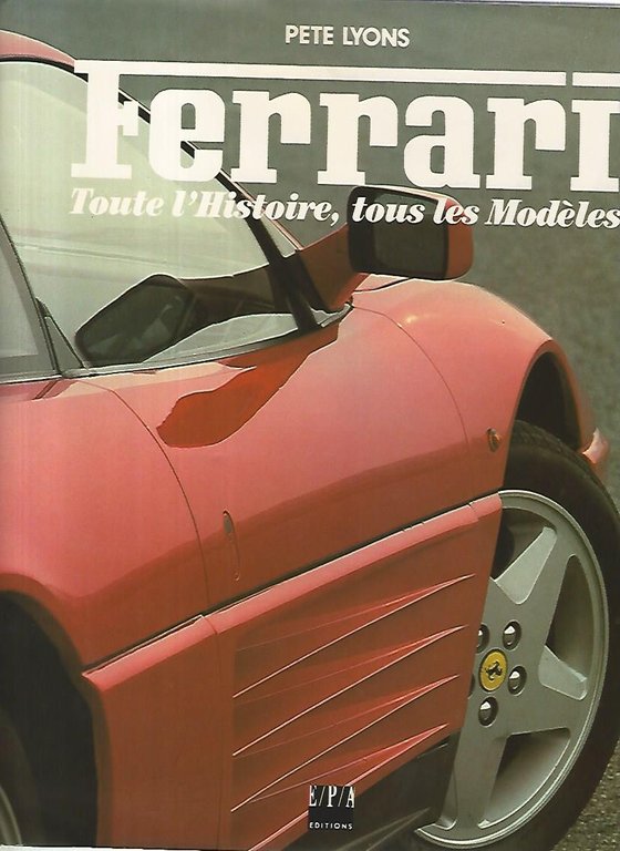Ferrari. Toute l'histoire,tous le modeles