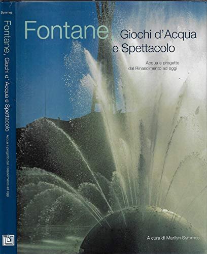 Fontane. Giochi d'acqua e spettacolo. Acqua e progetto dal Rinascimento …