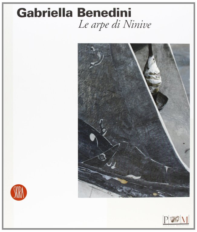 Gabriella Benedini. Le arpe di Ninive. Catalogo della mostra (Reggio Emilia, 15 aprile-4 giugno 2006). Ediz. illustrata