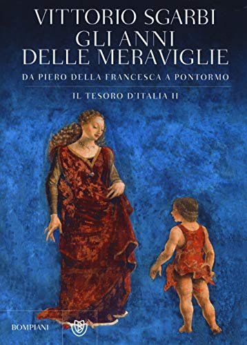 Gli anni delle meraviglie. Da Piero della Francesca a Pontormo. …