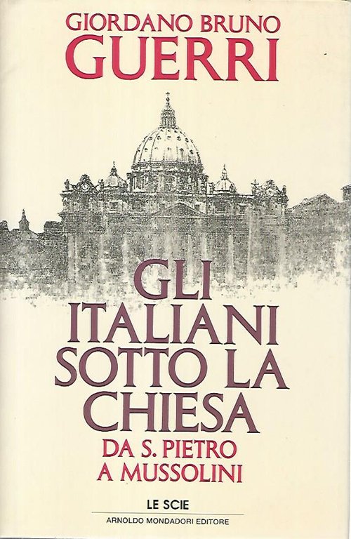 Gli italiani sotto la chiesa. Da S.Pietro a Mussolini