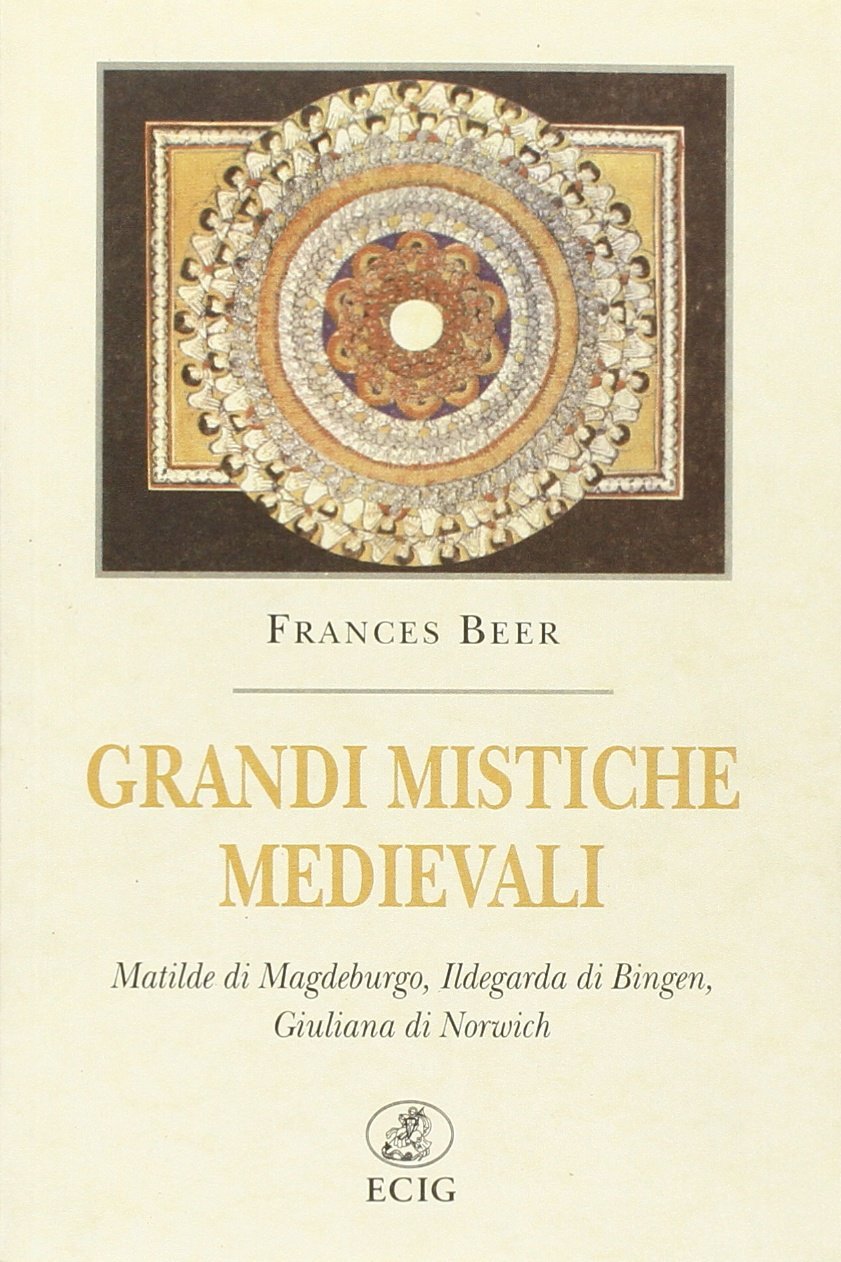 Grandi mistiche medievali. Matilde di Magdeburgo, Ildegarda di Bingen, Giuliana …
