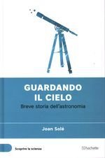 Guardando il cielo - Breve storia dell'astronomia