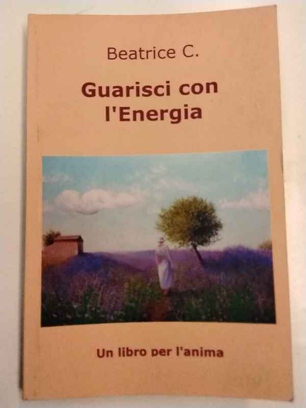 Guarisci con l'Energia : un libro per l'anima