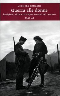 Guerra alle donne : partigiane, vittime di stupro, amanti del nemico, 1940-45