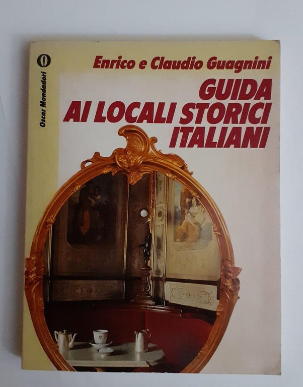 Guida ai locali storici italiani : alberghi, ristoranti, caffè divenuti …