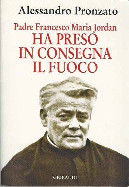 Ha preso in consegna il fuoco. Padre Francesco Maria Jordan