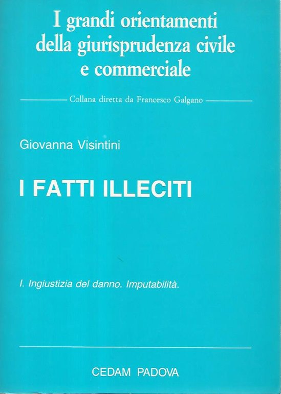 I fatti illeciti. Volume I Ingiustizia del danno. Imputabilità