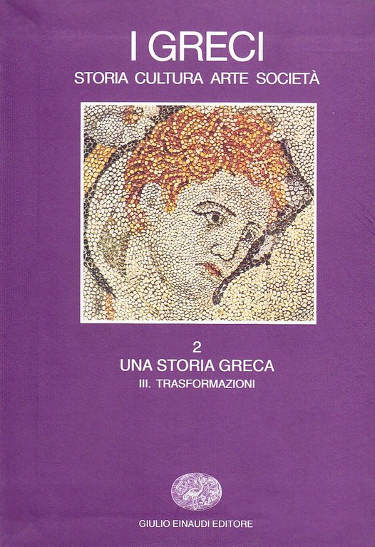 I greci. Storia, arte, cultura e società. Una storia greca. Trasformazioni (IV secolo a. C.-II secolo d. C.) (Vol. 2/3)