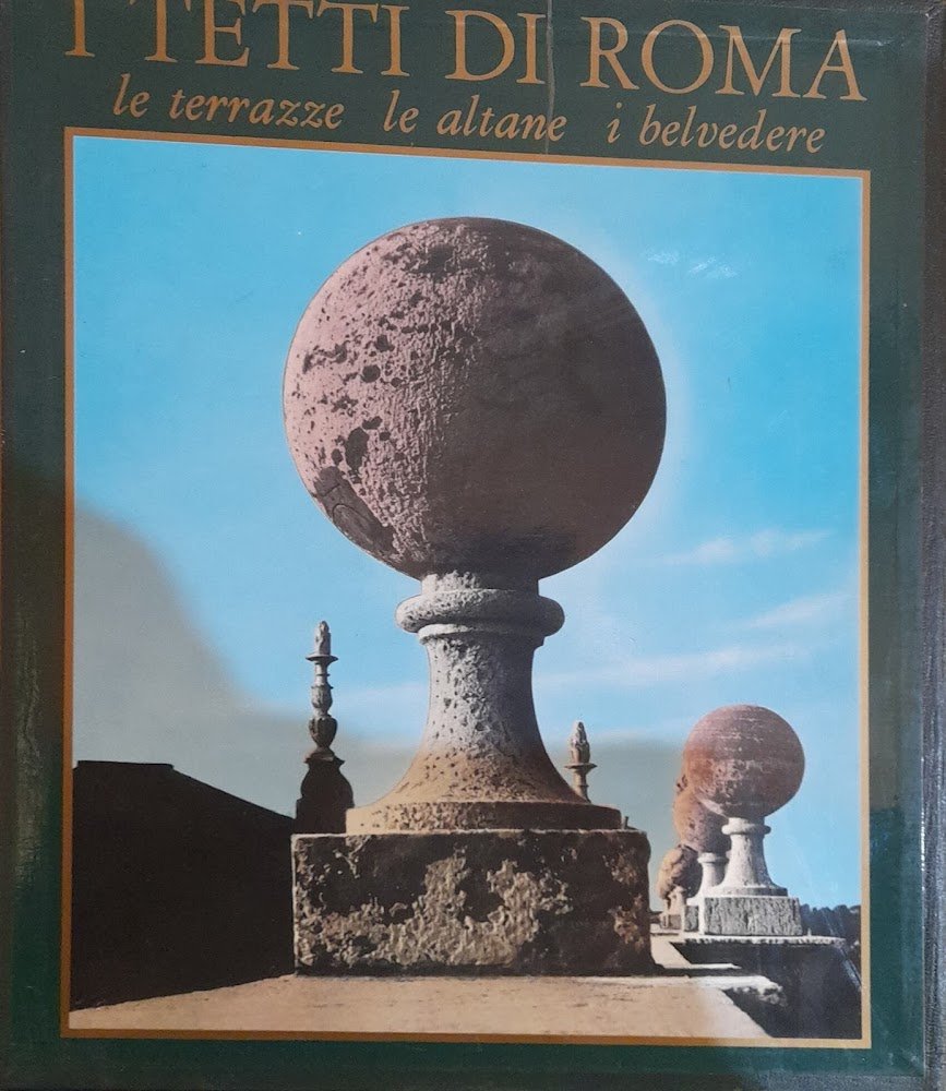 I tetti di Roma. Le terrazze, le altane, i belvedere