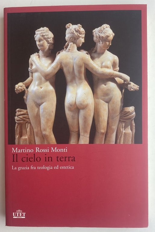 Il cielo in terra. La grazia fra teologia ed estetica
